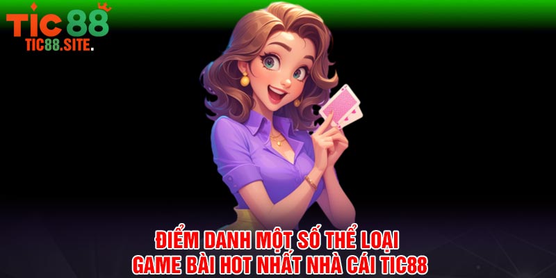 Điểm danh một số thể loại game bài hot nhất nhà cái Tic88