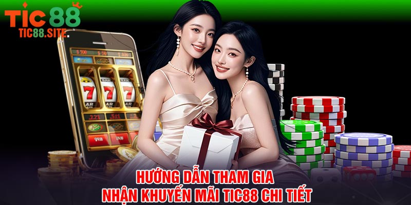 Hướng dẫn tham gia nhận khuyến mãi Tic88 chi tiết