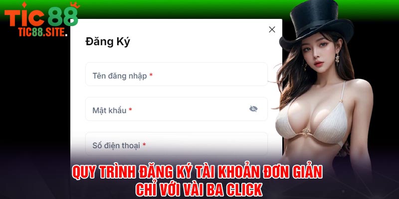 Quy trình đăng ký tài khoản đơn giản chỉ với vài ba click