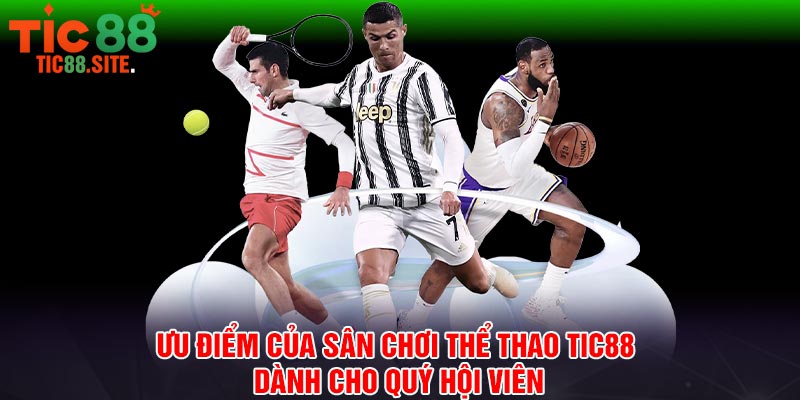 Ưu điểm của sân chơi thể thao Tic88 dành cho quý hội viên