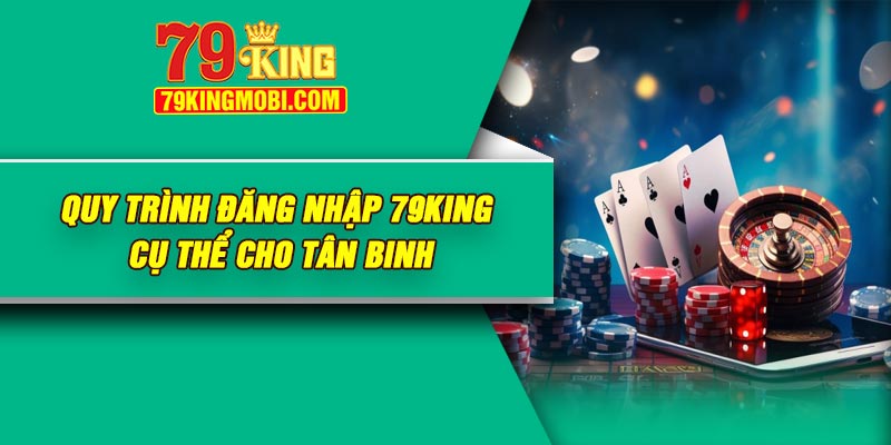 Quy trình đăng nhập 79KING cụ thể cho tân binh