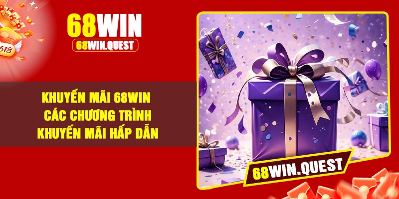 Khuyến Mãi 68Win – Các Chương Trình Khuyến mãi Hấp dẫn