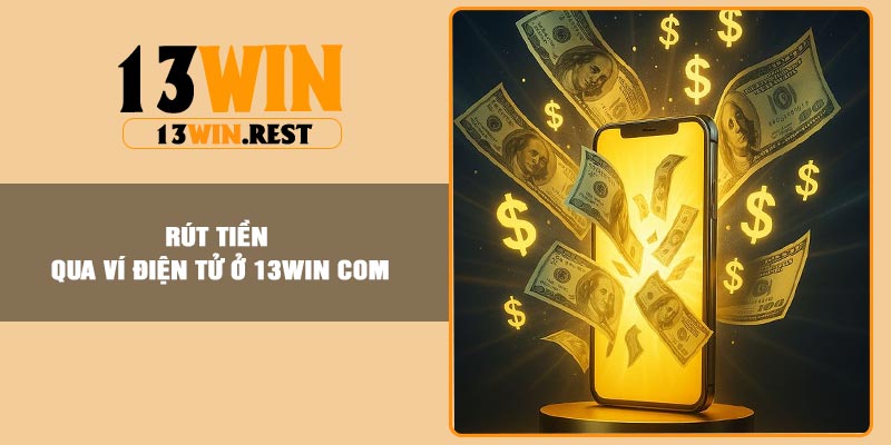 Rút tiền qua ví điện tử ở 13Win COM