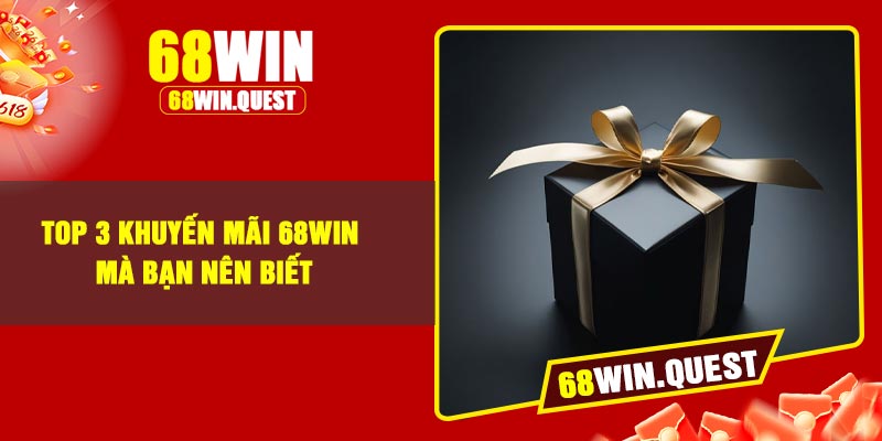 Top 3 Khuyến Mãi 68Win Mà Bạn Nên Biết