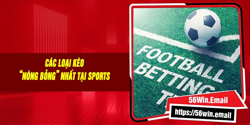 Các Loại Kèo “Nóng Bỏng” Nhất Tại Sports