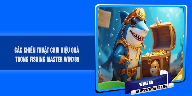 Các chiến thuật chơi hiệu quả trong Fishing MASTER Win789