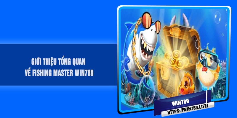 Giới thiệu tổng quan về Fishing MASTER Win789
