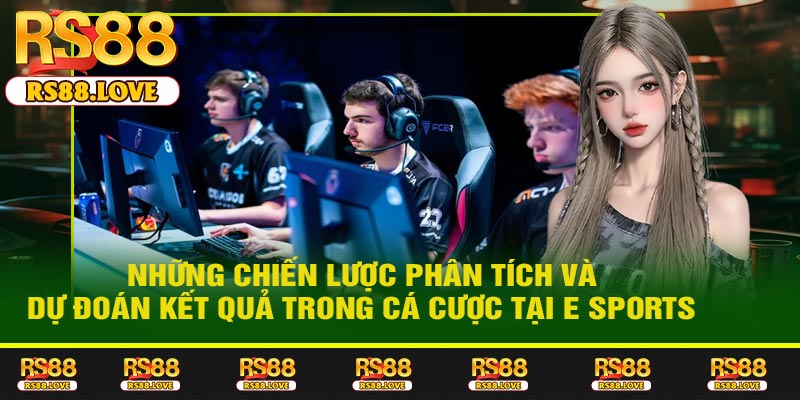 Những chiến lược phân tích và dự đoán kết quả trong cá cược tại E Sports